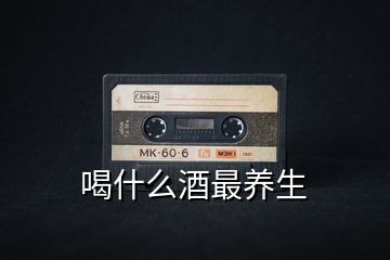 喝什么酒最養(yǎng)生