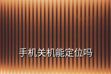 手機關機能定位嗎