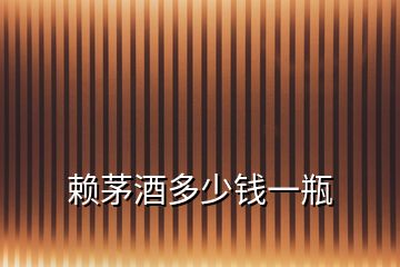 賴(lài)茅酒多少錢(qián)一瓶