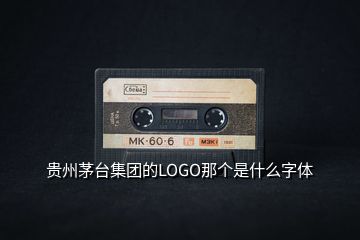 貴州茅臺集團的LOGO那個是什么字體