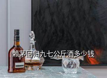 賴(lài)茅回歸九七公斤酒多少錢(qián)
