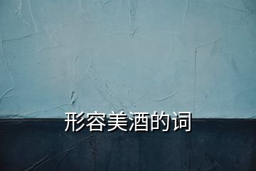 形容美酒的詞