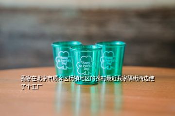 我家在北京市順義區(qū)楊鎮(zhèn)地區(qū)的農(nóng)村最近我家隔街西邊建了個(gè)工廠