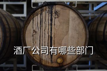 酒廠公司有哪些部門(mén)