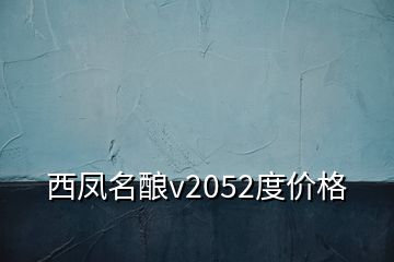西鳳名釀v2052度價(jià)格