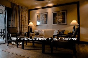 熟悉瀘州的幫我看看這酒大概什么價格 瀘州52度濃香型 世紀(jì)珍藏
