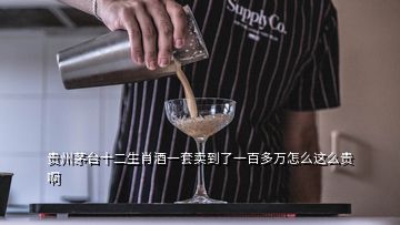 貴州茅臺(tái)十二生肖酒一套賣到了一百多萬怎么這么貴啊