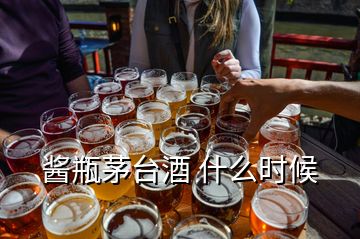 醬瓶茅臺酒 什么時(shí)候