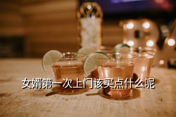 女婿第一次上門該買點(diǎn)什么呢