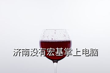 濟(jì)南沒(méi)有宏基掌上電腦