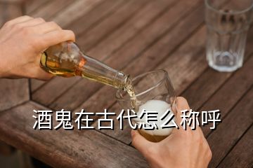 酒鬼在古代怎么稱(chēng)呼