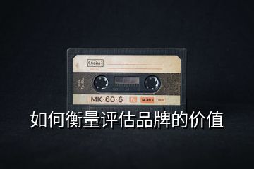 如何衡量評估品牌的價值