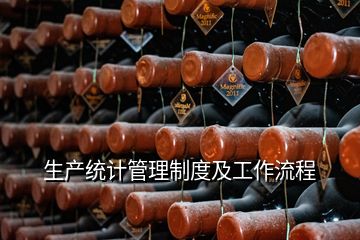 生產(chǎn)統(tǒng)計管理制度及工作流程