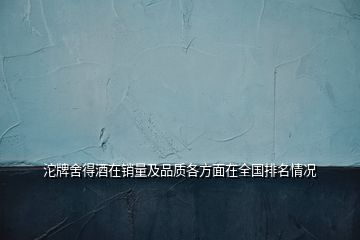 沱牌舍得酒在銷(xiāo)量及品質(zhì)各方面在全國(guó)排名情況
