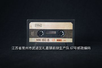 江蘇省常州市武進(jìn)區(qū)禮嘉鎮(zhèn)前胡生產(chǎn)隊 67號郵政編碼