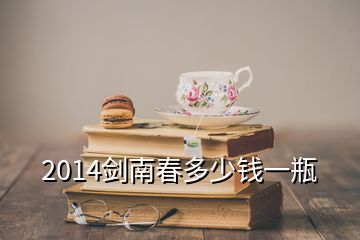 2014劍南春多少錢一瓶