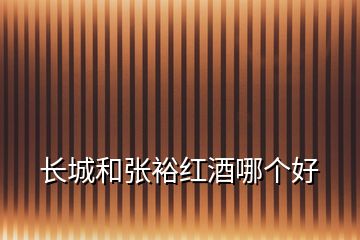 長(zhǎng)城和張?jiān)＜t酒哪個(gè)好