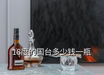 18度的國臺(tái)多少錢一瓶