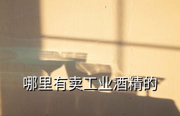 哪里有賣(mài)工業(yè)酒精的