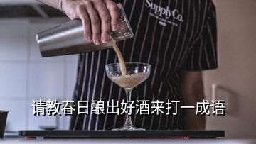 請(qǐng)教春日釀出好酒來(lái)打一成語(yǔ)