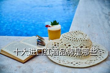 十大進(jìn)口紅酒品牌是哪些