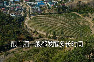 釀白酒一般都發(fā)酵多長(zhǎng)時(shí)間