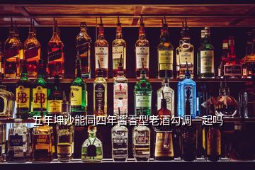 五年坤沙能同四年醬香型老酒勾調(diào)一起嗎