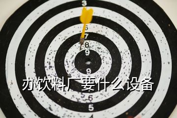 辦飲料廠要什么設備