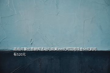 商場(chǎng)開展優(yōu)惠酬賓活動(dòng)凡購(gòu)滿200元可回贈(zèng)現(xiàn)金50元媽媽有520元