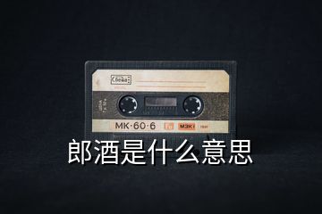 郎酒是什么意思