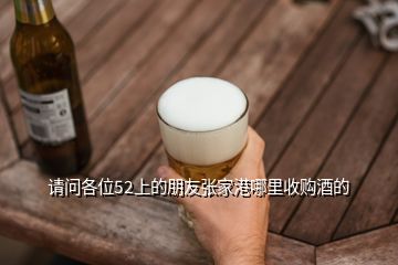 請問各位52上的朋友張家港哪里收購酒的