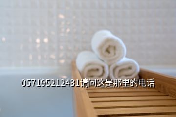 057195212431請(qǐng)問這是那里的電話
