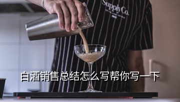 白酒銷(xiāo)售總結(jié)怎么寫(xiě)幫你寫(xiě)一下