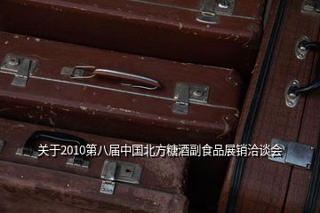 關(guān)于2010第八屆中國北方糖酒副食品展銷洽談會