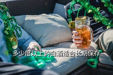 多少度以上的白酒適合長期保存