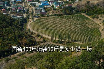 國(guó)窖400年壇裝10斤是多少錢(qián)一壇