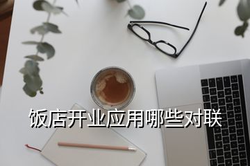 飯店開業(yè)應(yīng)用哪些對聯(lián)