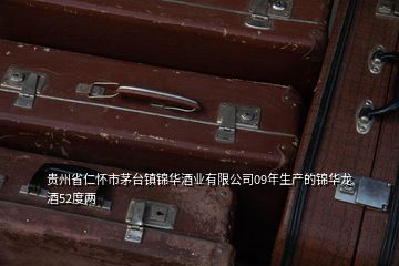 貴州省仁懷市茅臺(tái)鎮(zhèn)錦華酒業(yè)有限公司09年生產(chǎn)的錦華龍酒52度兩