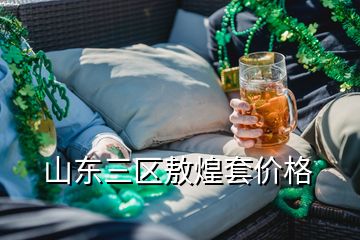山東三區(qū)敖煌套價(jià)格