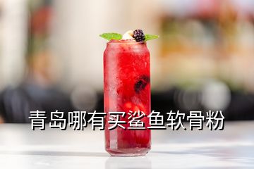 青島哪有買鯊魚(yú)軟骨粉