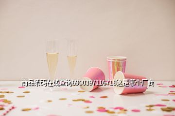 商品條碼在線(xiàn)查詢(xún)6900397116718這是哪個(gè)廠(chǎng)商