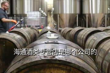 海通酒類專營店是哪個(gè)公司的