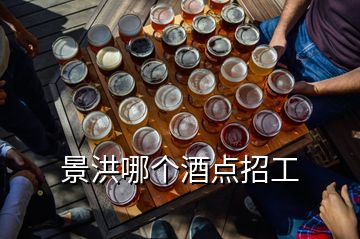 景洪哪個(gè)酒點(diǎn)招工