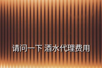 請問一下 酒水代理費用