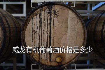 威龍有機(jī)葡萄酒價(jià)格是多少