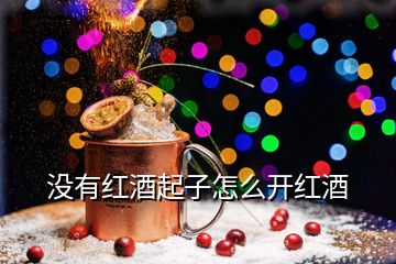 沒(méi)有紅酒起子怎么開(kāi)紅酒