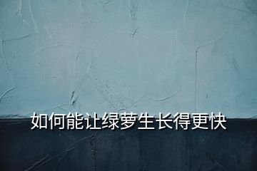 如何能讓綠蘿生長(zhǎng)得更快