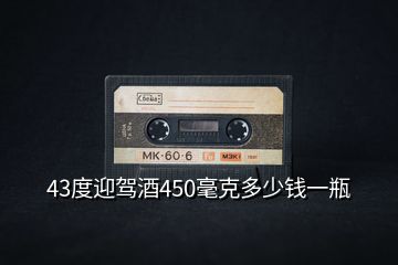 43度迎駕酒450毫克多少錢(qián)一瓶