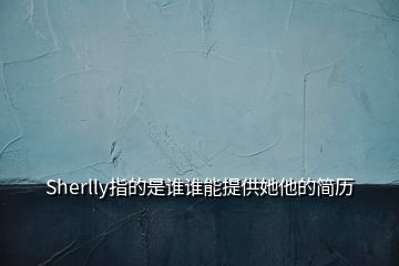 Sherlly指的是誰誰能提供她他的簡歷