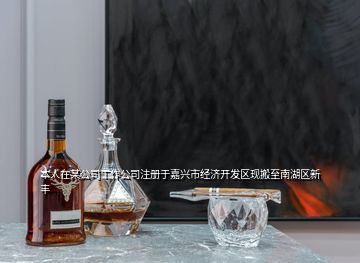 本人在某公司工作公司注冊于嘉興市經濟開發(fā)區(qū)現(xiàn)搬至南湖區(qū)新豐